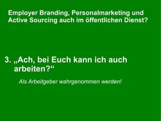 Stefan Döring, 1. Symposium Recruiting & Personalmarketing, 15.05.14 23
3. „Ach, bei Euch kann ich auch
arbeiten?“
Als Arb...