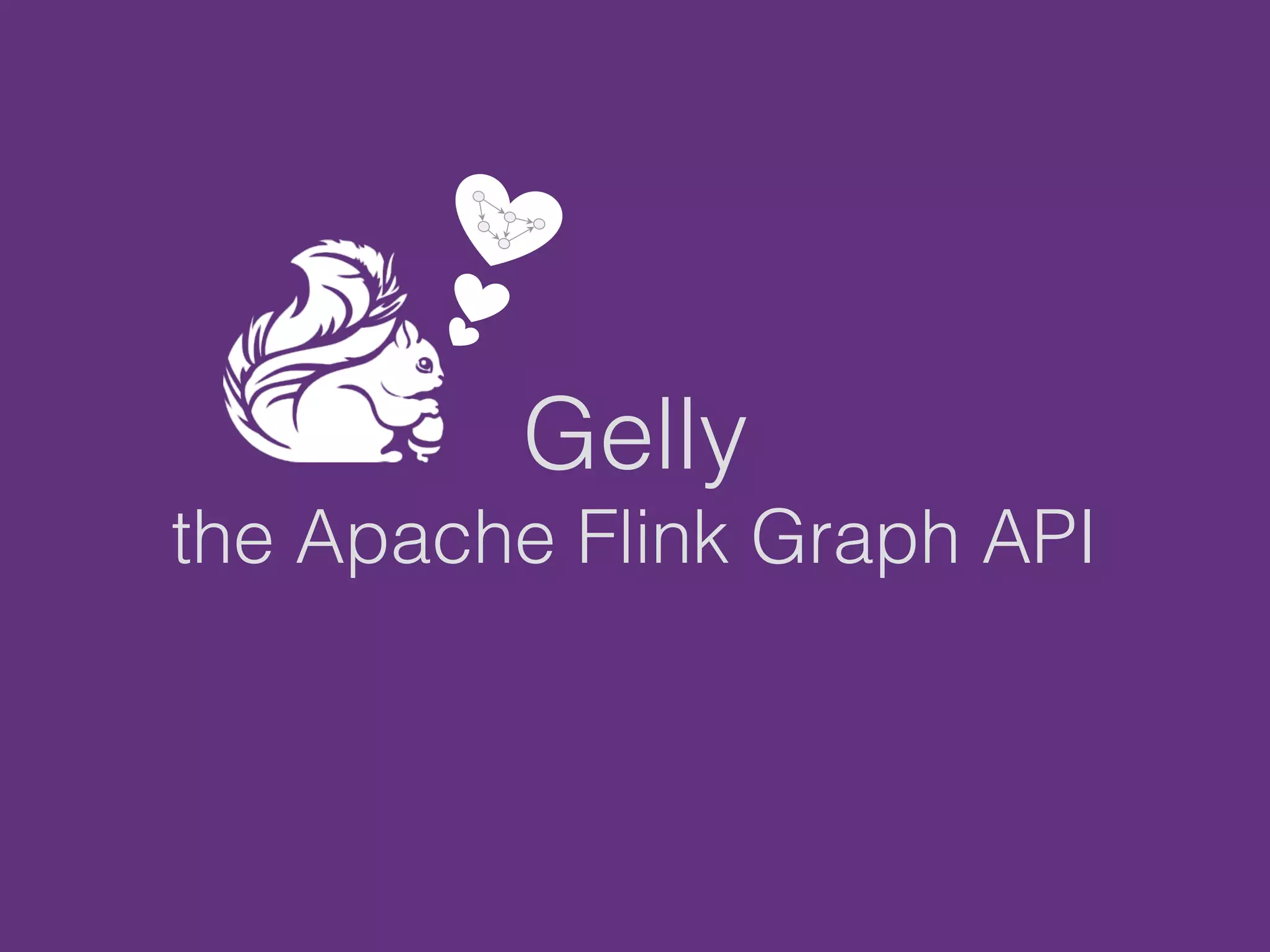 Gelly
the Apache Flink Graph API
 