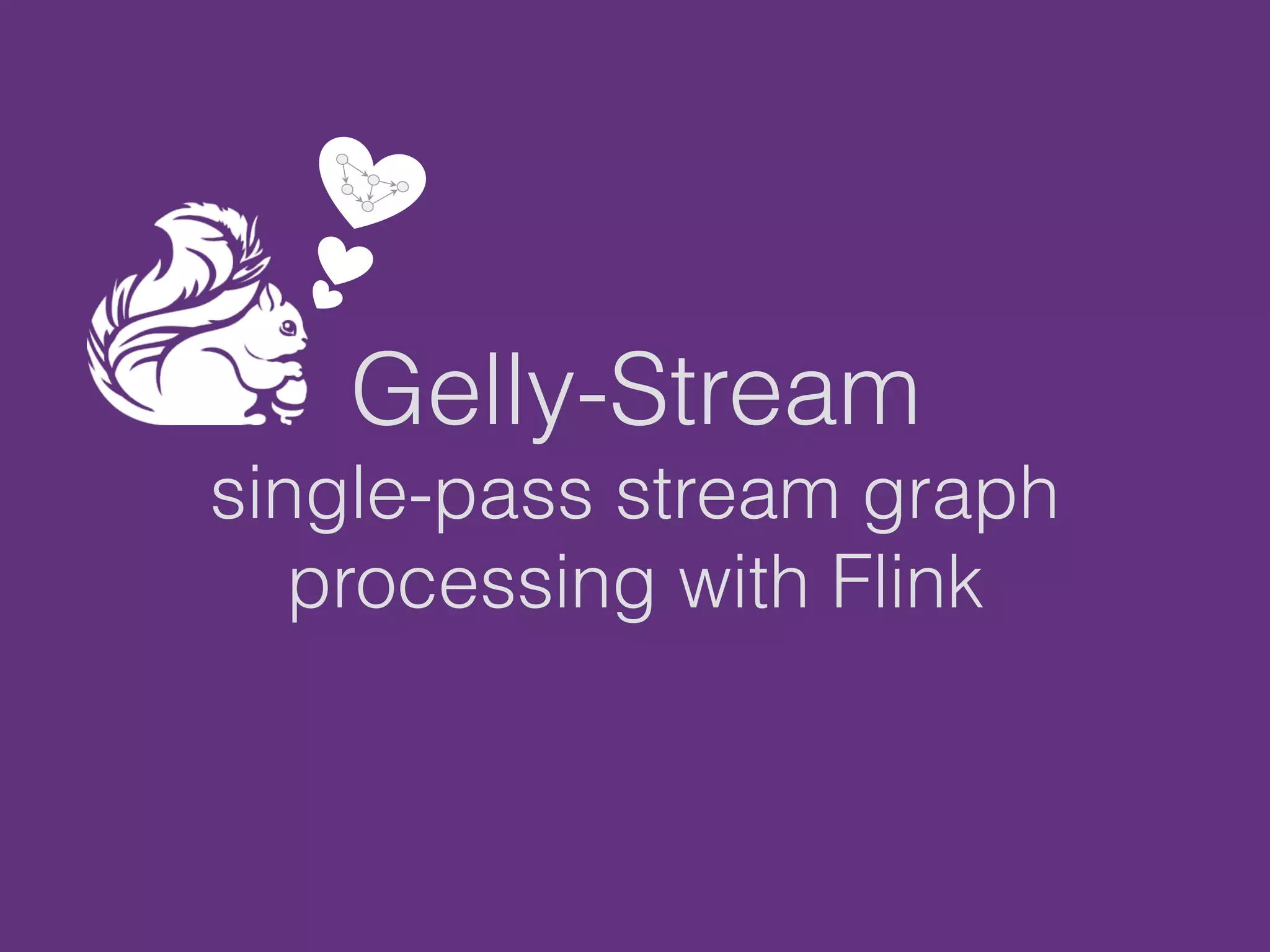 Gelly-Stream
single-pass stream graph
processing with Flink
 