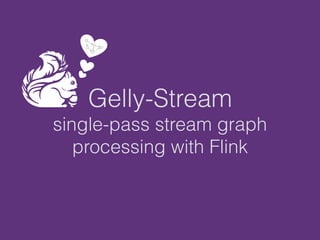 Gelly-Stream
single-pass stream graph
processing with Flink
 
