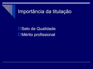 Importância da titulação Selo de Qualidade Mérito profissional 