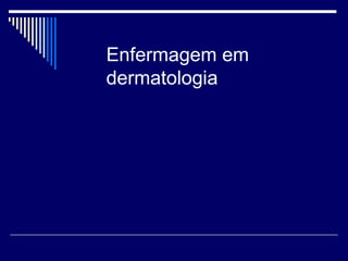 Enfermagem em dermatologia 