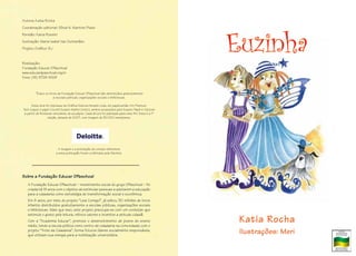 Todos os livros da Fundação Educar DPaschoal são distribuídos gratuitamente
a escolas públicas, organizações sociais e bibliotecas.
Esta obra foi impressa na Gráﬁca Editora Modelo Ltda. em papelcartão Art Premium
Tech (capa) e papel Couché Suzano Matte (miolo), ambos produzidos pela Suzano Papel e Celulose
a partir de ﬂorestas renováveis de eucalipto. Cada árvore foi plantada para este ﬁm. Esta é a 1ª
edição, datada de 2007, com tiragem de 30.000 exemplares.
A tiragem e a prestação de contas referentes
a esta publicação foram conferidas pela Deloitte.
Katia Rocha
Ilustrações: Meri
Sobre a Fundação Educar DPaschoal
A Fundação Educar DPaschoal – investimento social do grupo DPaschoal – foi
criada há 18 anos com o objetivo de estimular pessoas a adotarem a educação
para a cidadania como estratégia de transformação social e econômica.
Em 8 anos, por meio do projeto “Leia Comigo!”, já editou 30 milhões de livros
infantis distribuídos gratuitamente a escolas públicas, organizações sociais
e bibliotecas. Mais que isso, este projeto preocupa-se com um conteúdo que
estimule o gosto pela leitura, reforce valores e incentive a atitude cidadã.
Com a “Academia Educar”, promove o desenvolvimento de jovens do ensino
médio, tendo a escola pública como centro de cidadania na comunidade; com o
projeto “Trote da Cidadania”, forma futuros líderes socialmente responsáveis,
que utilizam sua energia para a mobilização universitária.
Realização:
Fundação Educar DPaschoal
www.educardpaschoal.org.br
Fone: (19) 3728-8129
Autora: Katia Rocha
Coordenação editorial: Sílnia N. Martins Prado
Revisão: Katia Rossini
Ilustração: Maria Isabel Vaz Guimarães
Projeto Gráﬁco: BJ
 