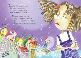 uzinha ficou com medo
Da sua infelicidade
E chorou o dia inteiro
Até inundar a cidade.
fada disse pra ela
Que tudo podia mudar,
Que só encontra a alegria
Quem se atreve a procurar.
88 99
 