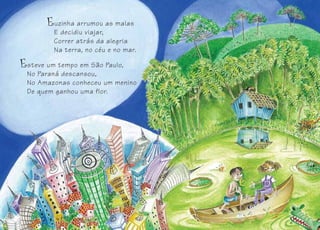 steve um tempo em São Paulo,
No Paraná descansou,
No Amazonas conheceu um menino
De quem ganhou uma flor.
1010 1111
uzinha arrumou as malas
E decidiu viajar,
Correr atrás da alegria
Na terra, no céu e no mar.
 