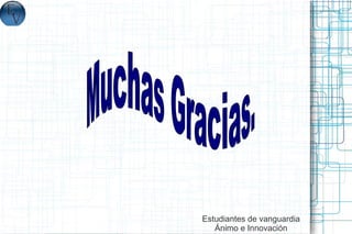 Estudiantes de vanguardia
   Ánimo e Innovación
 