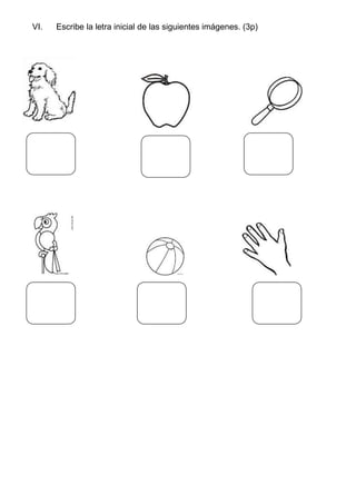 VI. Escribe la letra inicial de las siguientes imágenes. (3p)
 