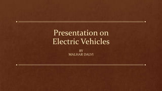 Presentation on
Electric Vehicles
BY
MALHAR DALVI
 