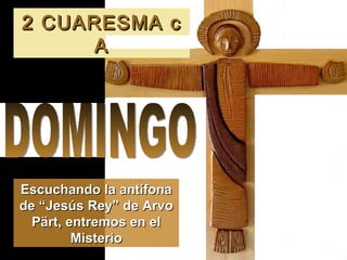 Escuchando la antífona de “Jesús Rey” de Arvo Pärt, entremos en el Misterio 2 CUARESMA c A DOMINGO 