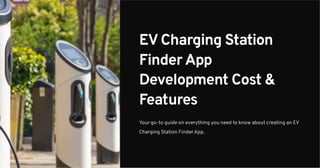 EVCharging Station
Finder App
Development Cost &
Features
Your go-to guide on everything you need to know about creating an EV
Charging Station FinderApp.
 