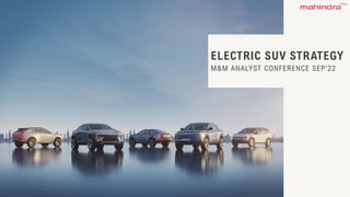 July 2022
ELECTRIC SUV STRATEGY
M&M ANALYST CONFERENCE SEP’22
 