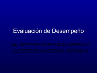 Evaluación de Desempeño
Mg. ESTEVES PAIRZAMAN AMBROCIO
Lic.ESTEVES CARDENAS VERONICA

 