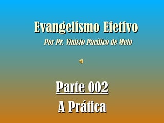 Evangelismo Efetivo   Por Pr. Vinicio Pacífico de Melo Parte 002 A Prática 