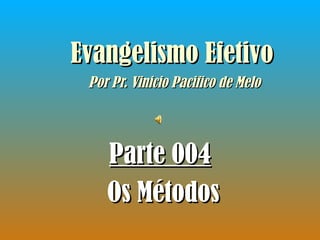 Evangelismo Efetivo   Por Pr. Vinicio Pacifico de Melo Parte 00 4 Os Métodos 