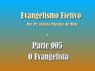 Evangelismo Efetivo   Por Pr. Vinicio Pacifico de Melo Parte 00 5 O Evangelista 
