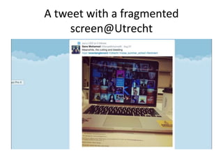 A tweet with a fragmented 
screen@Utrecht 
 