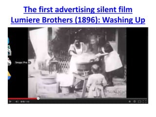 The first advertising silent film 
Lumiere Brothers (1896): Washing Up 
 