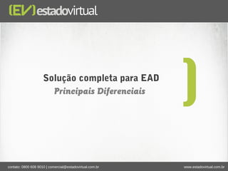 www.estadovirtual.com.br
Solução completa para EAD
contato: 0800 608 9010 | comercial@estadovirtual.com.br
Principais Diferenciais
 