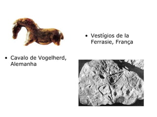 Cavalo de Vogelherd, Alemanha Vestígios de la Ferrasie, França 
