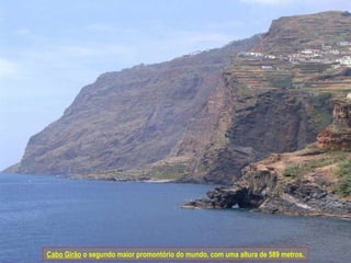 Cabo Girão  o segundo maior promontório do mundo, com uma altura de 589 metros. 