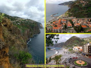 Ribeira Brava  situada na costa sudoeste da ilha. 