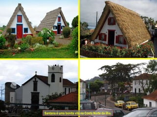 Santana é uma bonita vila na Costa Norte da ilha. 