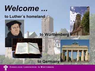 Welcome ... to Württemberg to Luther´s homeland to Germany 