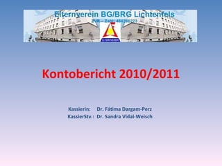 Kontobericht 2010/2011 Kassierin:  Dr. Fátima Dargam-Perz KassierStv.:  Dr. Sandra Vidal-Weisch 