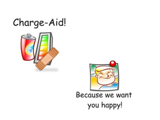 Charge-Aid!




              Because we want
                 you happy!
 