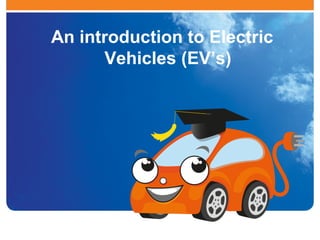 An introduction to EVs
EV School presents:
An introduction to Electric
Vehicles (EV’s)
 