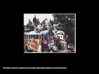 Otro factor clave en la  aparición de nuevas formas de vestimenta fue el movimiento hippie  