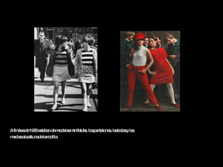 A finales de 1965 estaban de moda las minifaldas, los pantalones, las botas y las medias a la altura de la rodilla   