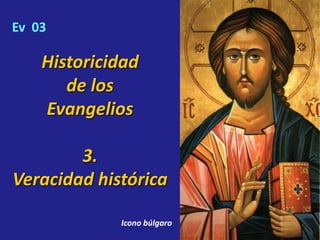 Historicidad
de los
Evangelios
3.
Veracidad histórica
Ev 03
Icono búlgaro
 