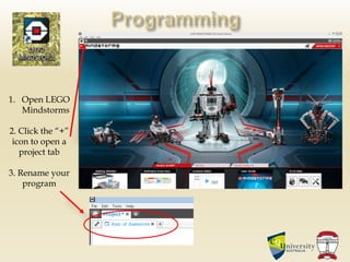 1. Open LEGO
Mindstorms
2. Click the “+”
icon to open a
project tab
3. Rename your
program
 