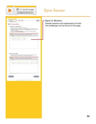 54
Gyro Sensor
Gyro 5: Review
Sample solutions and explanations for both
mini-challenges can be found on this page.
 