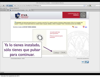 Ya lo tienes instalado,
     sólo tienes que pulsar
         para continuar.




miércoles 8 de septiembre de 2010
 