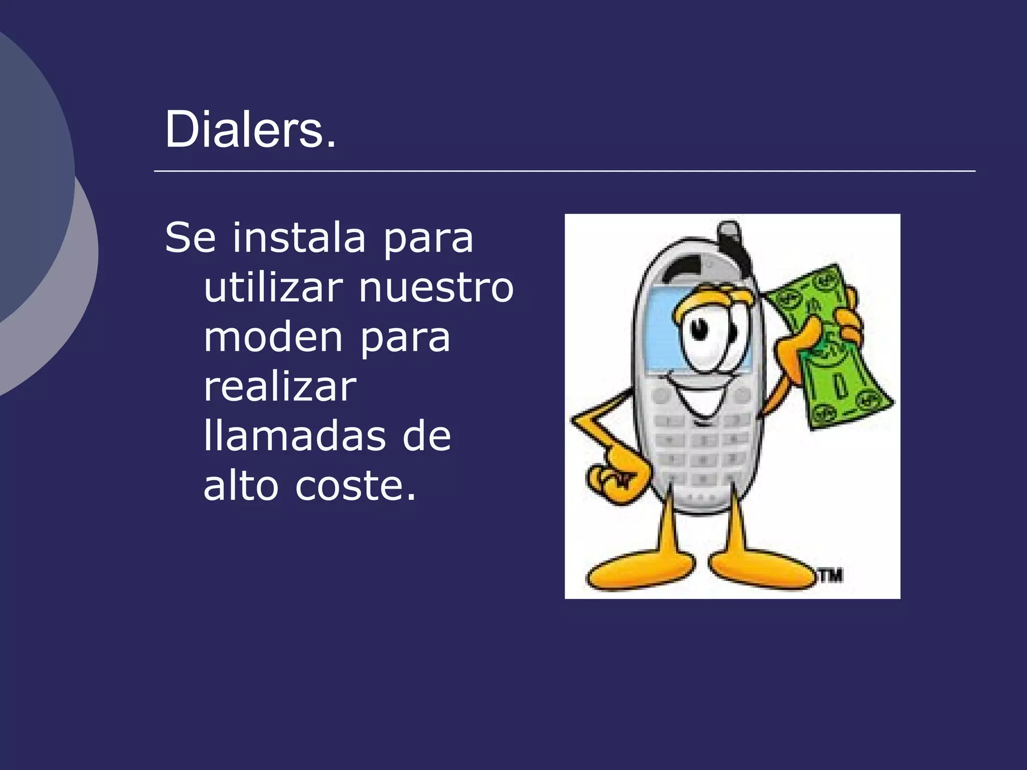 Dialers. Se instala para utilizar nuestro moden para realizar llamadas de alto coste. 
