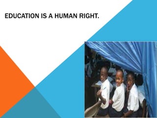 EDUCATION IS A HUMAN RIGHT.
 