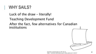WHY SAILS?
Luck of the draw – literally!
Teaching Development Fund
After the fact, few alternatives for Canadian
institutions
4Yosemite~commonswiki CC BY-SA 3.0,
https://commons.wikimedia.org/w/index.php?curid=520257
 