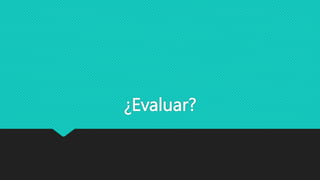 ¿Evaluar?
 