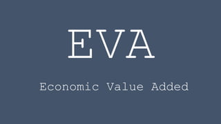 EVA
Economic Value Added
 