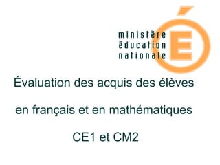 Évaluation des acquis des élèves  en français et en mathématiques  CE1 et CM2 