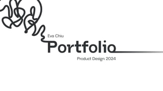 Portfolio
PPPPP
Eva Chiu
Product Design 2024
 