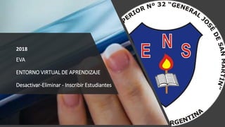 EVA
ENTORNO VIRTUAL DE APRENDIZAJE
Desactivar-Eliminar - Inscribir Estudiantes
2018
 