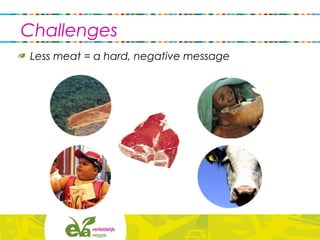 Challenges
Less meat = a hard, negative message
 