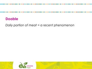 Doable
Daily portion of meat = a recent phenomenon
 