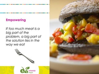 Empowering
If too much meat is a
big part of the
problem, a big part of
the solution lies in the
way we eat
 