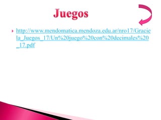    http://www.mendomatica.mendoza.edu.ar/nro17/Gracie
    la_Juegos_17/Un%20juego%20con%20decimales%20
    _17.pdf
 