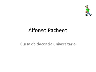 Alfonso Pacheco Curso de docencia universitaria  