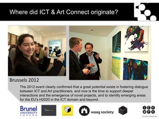 ict-art-connect.eu
Where did ICT & Art Connect originate?
Brussels 2012
The 2012 event clearly confirmed that a great pote...